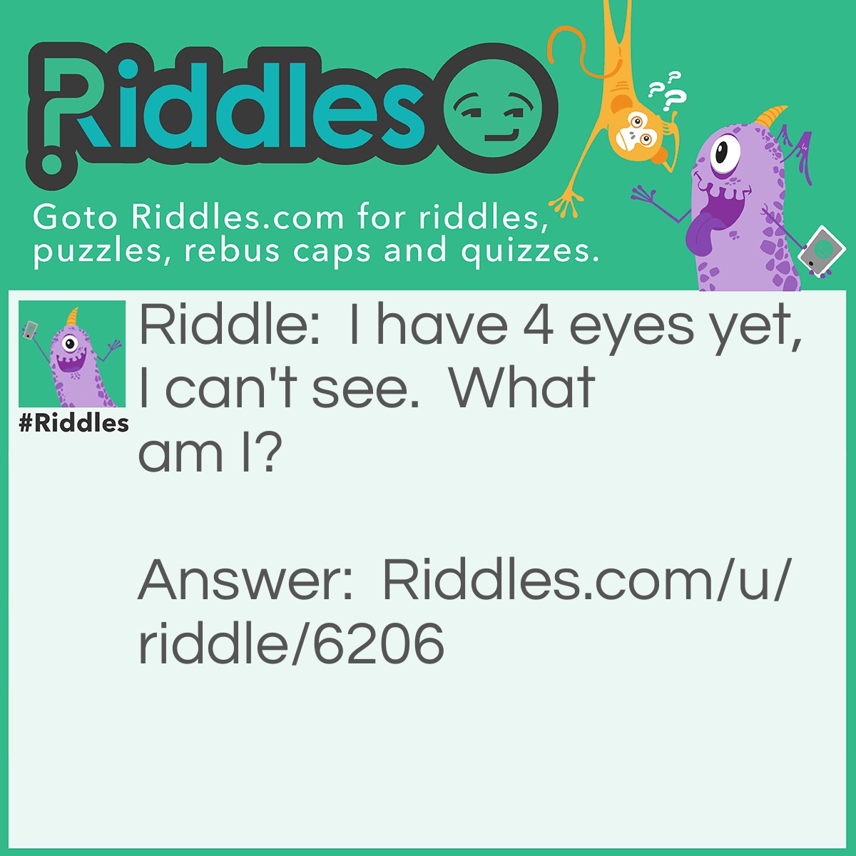 Riddle: I have 4 eyes yet, I can't see. What am I? Answer: Mississippi.