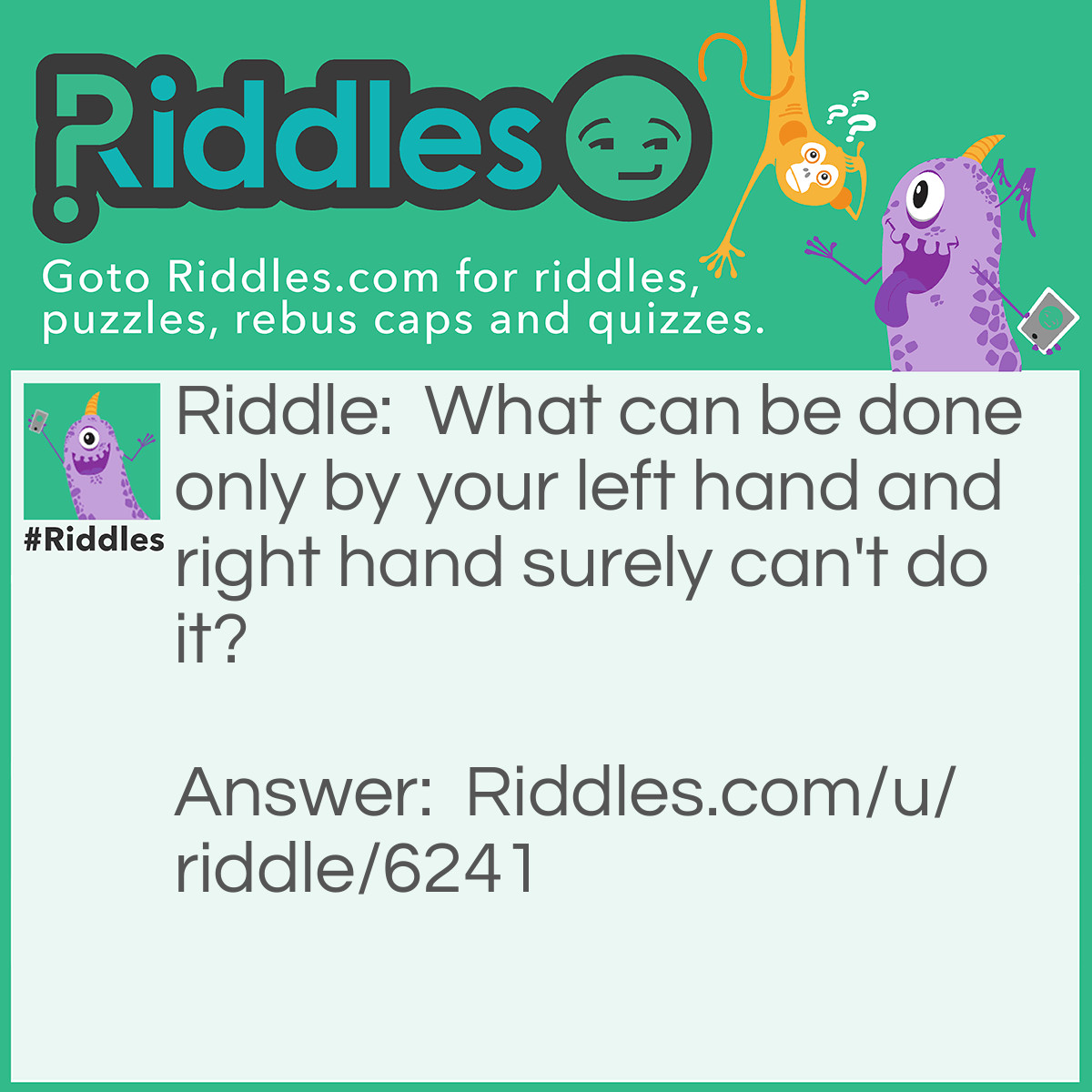 Riddle: What can be done only by your left hand and right hand surely can't do it? Answer: when you want to cut your right finger nail.