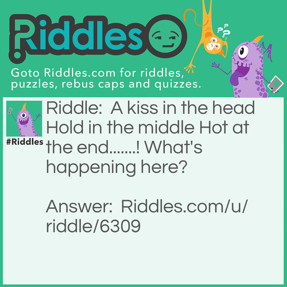 Riddle: A kiss in the head Hold in the middle Hot at the end.......! What's happening here? Answer: Smoking a cigarette