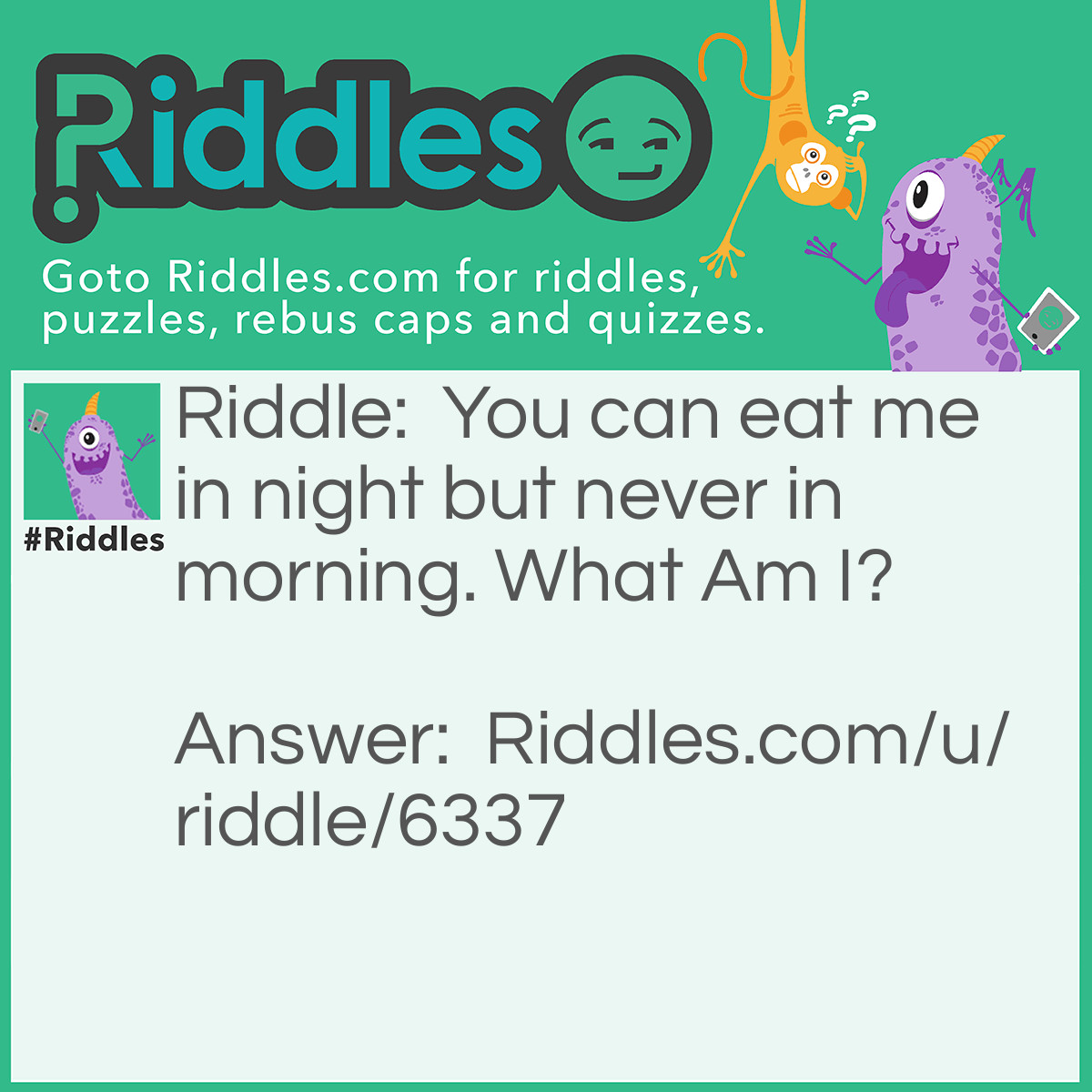 Riddle: You can eat me in night but never in morning. What Am I? Answer: Dinner.