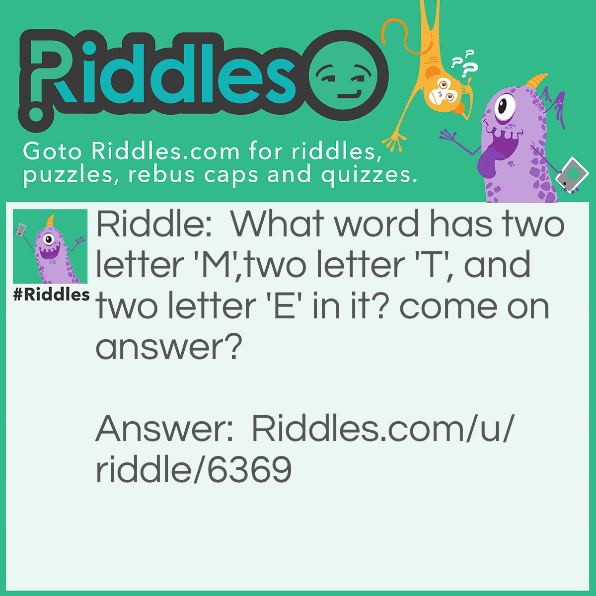 Riddle: What word has two letter 'M',two letter 'T', and two letter 'E' in it? come on answer? Answer: COMMITTEE.