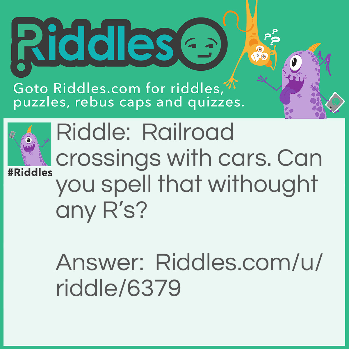 Riddle: Railroad crossings with cars. Can you spell that withought any R's? Answer: T-H-A-T