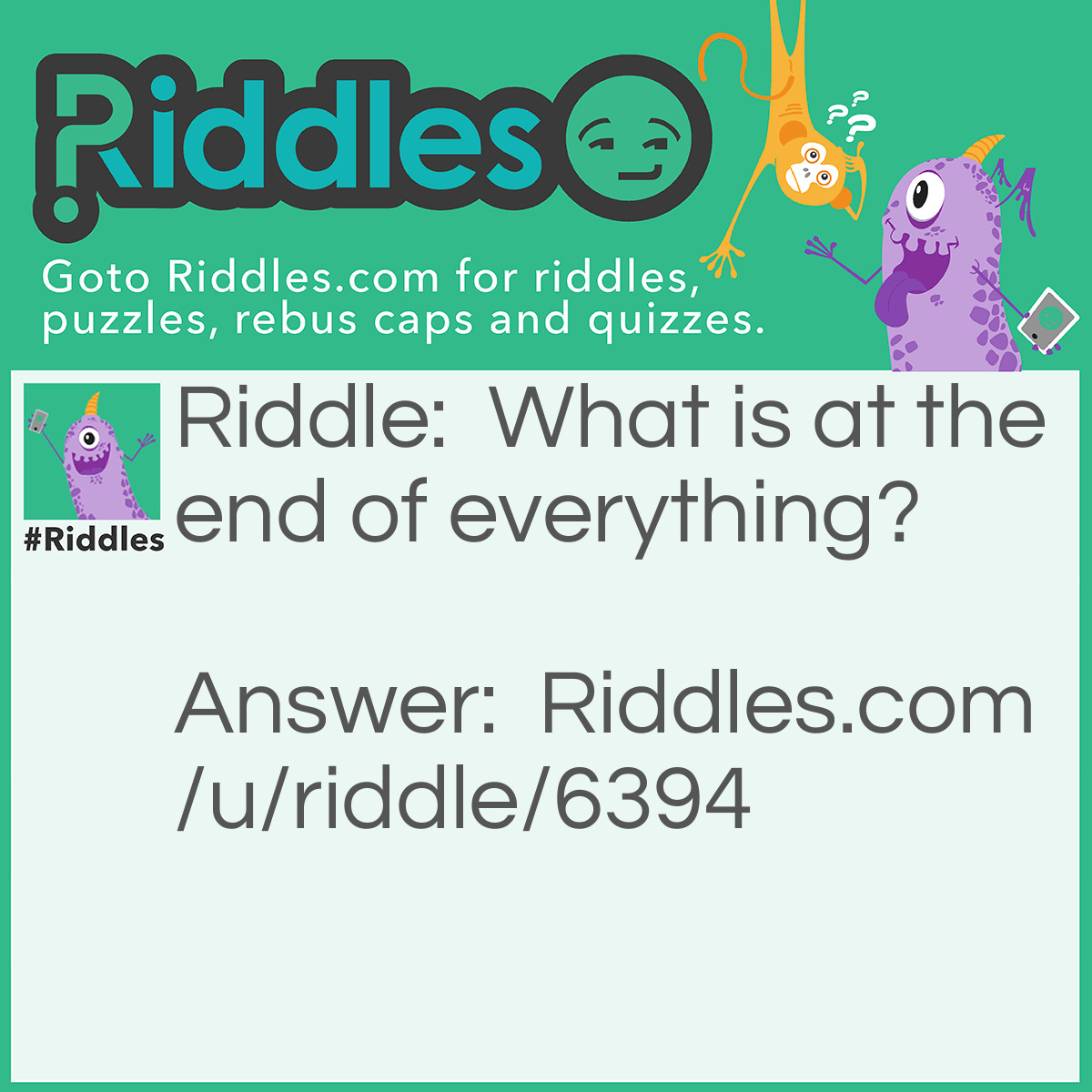 Riddle: What is at the end of everything? Answer: The letter G.