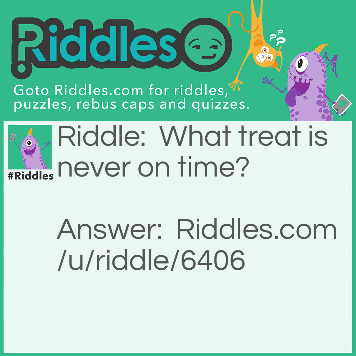 Riddle: What treat is never on time? Answer: A choco-late!