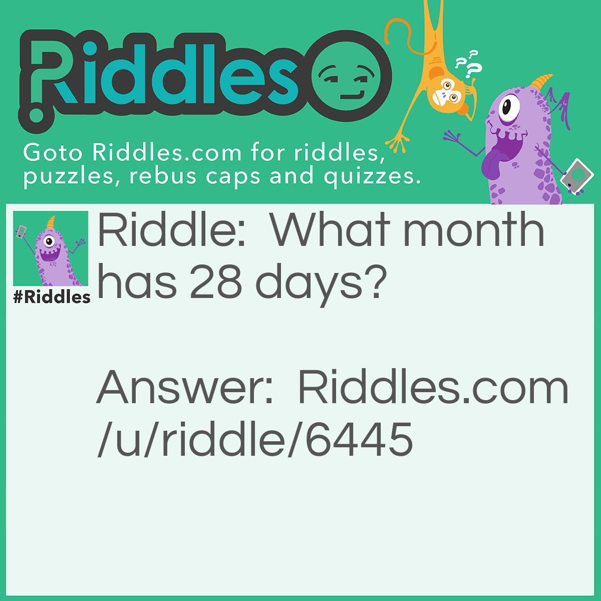 Riddle: What month has 28 days? Answer: All of them! (They all have AT LEAST 27 days)