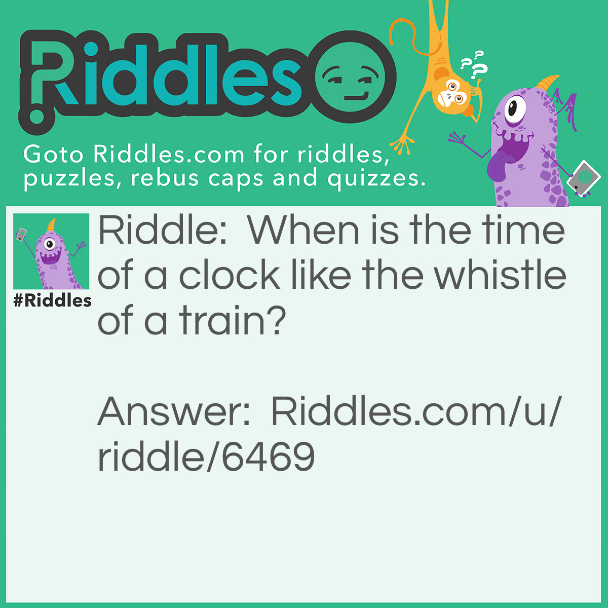 Riddle: When is the time of a clock like the whistle of a train? Answer: When it's two to two.