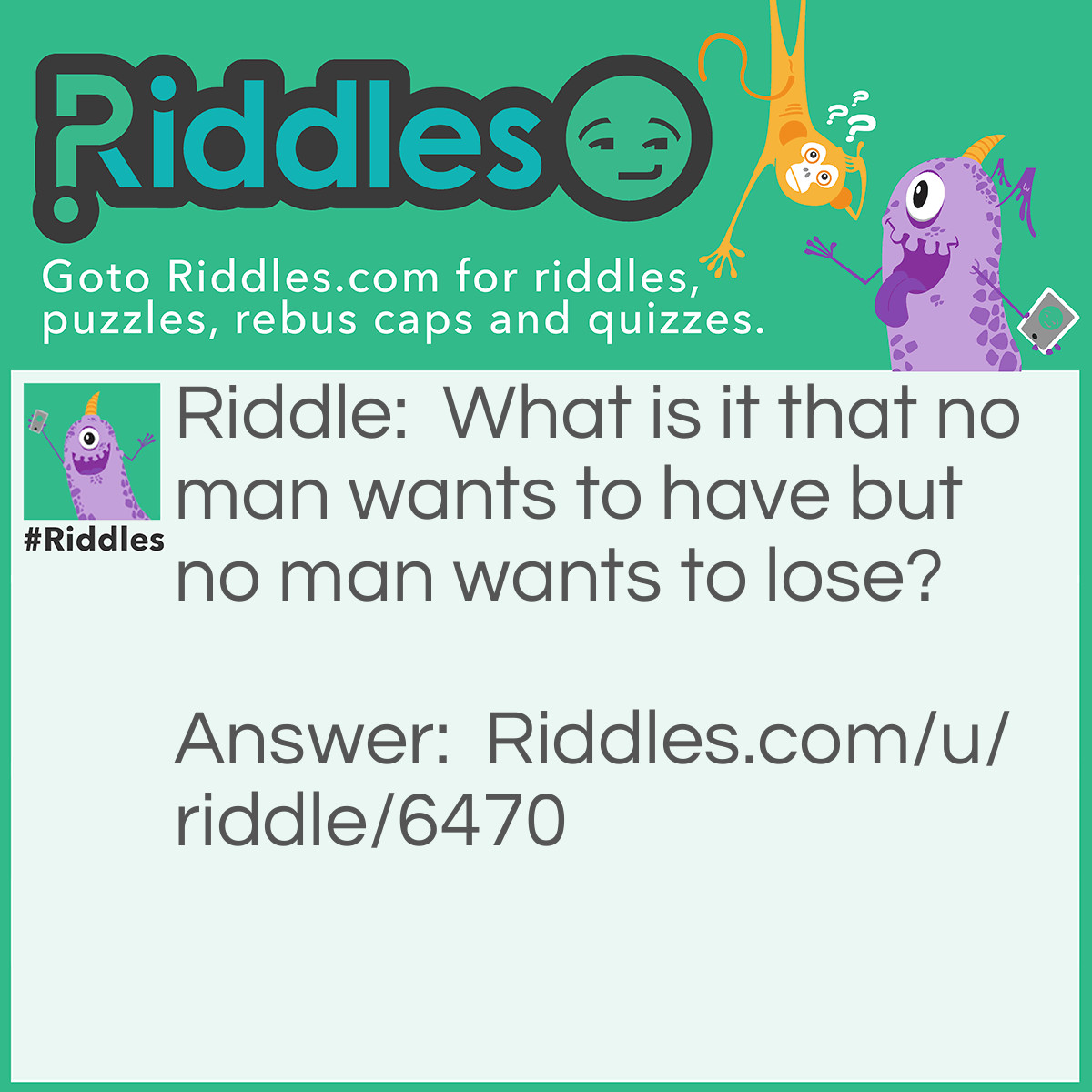 Riddle: What is it that no man wants to have but no man wants to lose? Answer: A lawsuit.