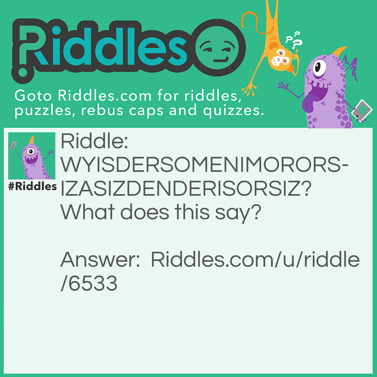 Riddle: <span class="small_mobile">WYISDERSOMENIMORORSIZASIZDENDERISORSIZ?</span> What does this say? Answer: Why is there so many more horses asses than there is horses?