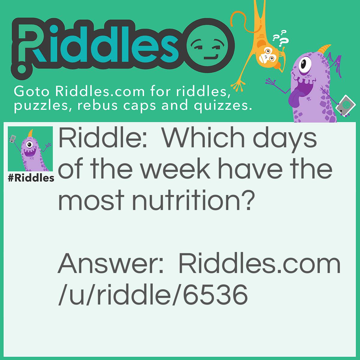 Riddle: Which days of the week have the most nutrition? Answer: Sunday (sundae) and Friday (fry-day)!