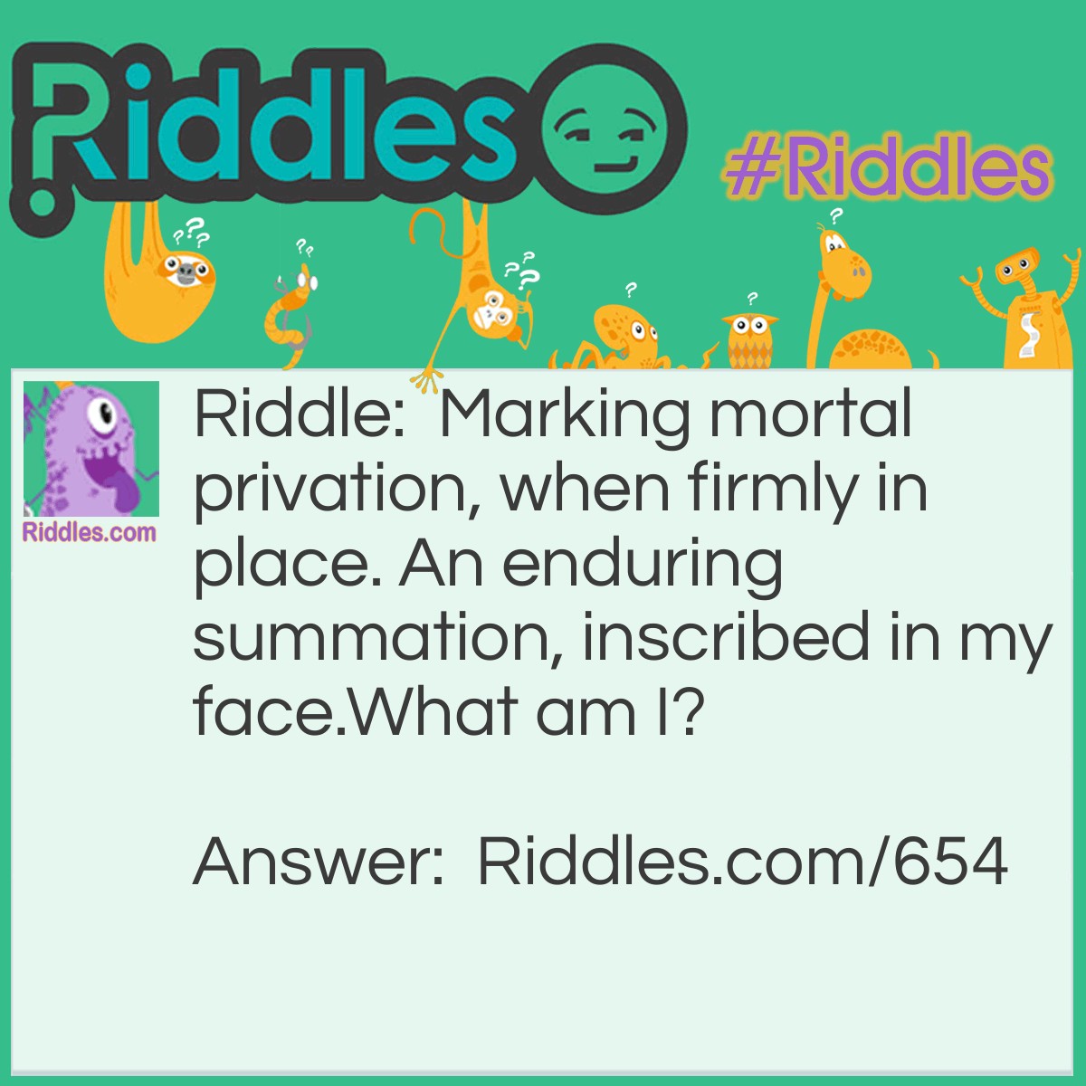 Riddle: Marking mortal privation, when firmly in place. An enduring summation, inscribed in my face.
What am I? Answer: A Tombstone.