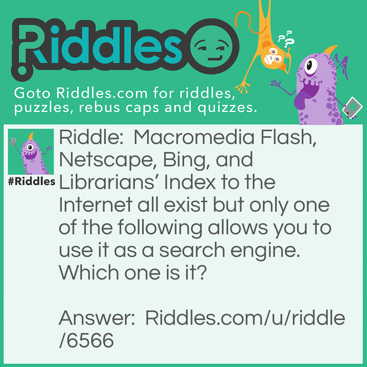 Riddle: Macromedia Flash, Netscape, Bing, and Librarians' Index to the Internet all exist but only one of the following allows you to use it as a search engine. Which one is it? Answer: Bing.