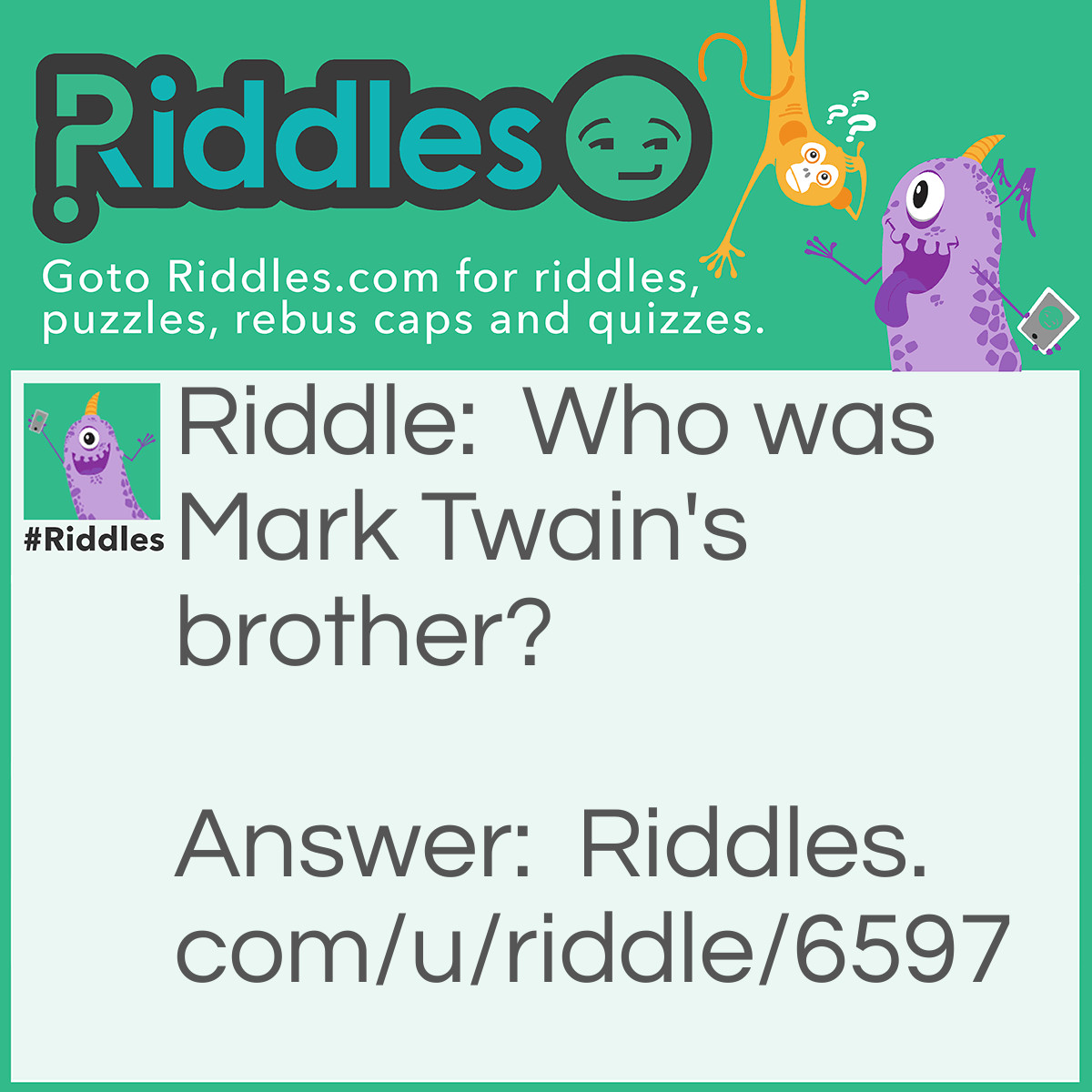 Riddle: Who was Mark Twain's brother? Answer: Choo-Choo Train (Twain sounds like Train).