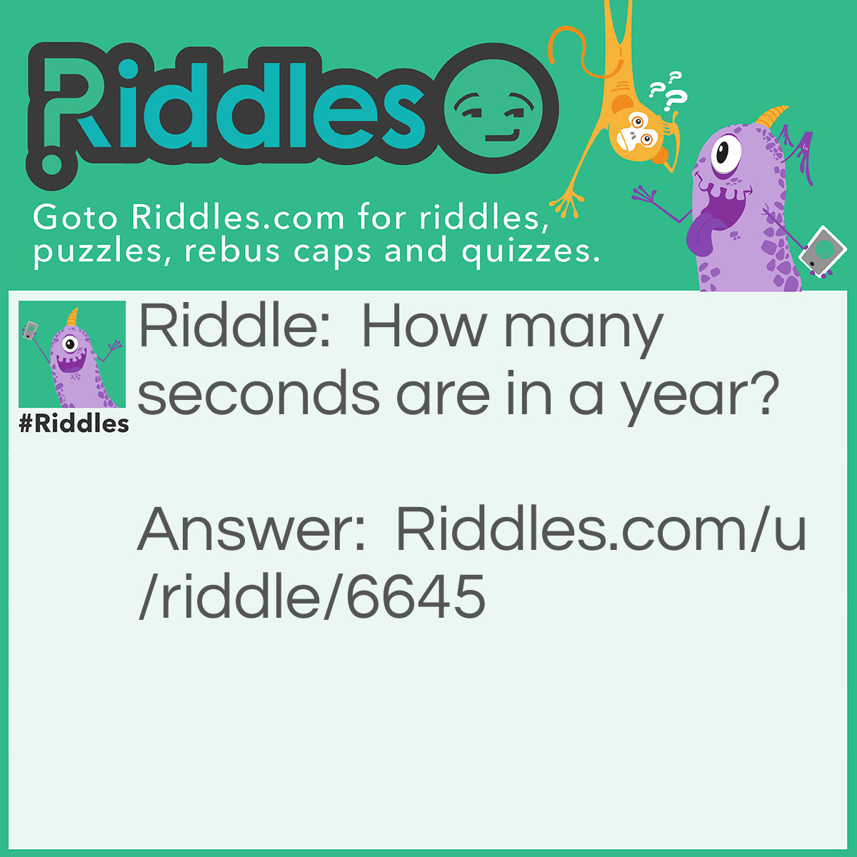 Riddle: How many seconds are in a year? Answer: 12 (January 2nd, February 2nd, March 2nd etc.