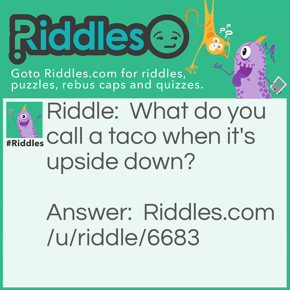 Riddle: What do you call a taco when it's upside down? Answer: An empty taco.