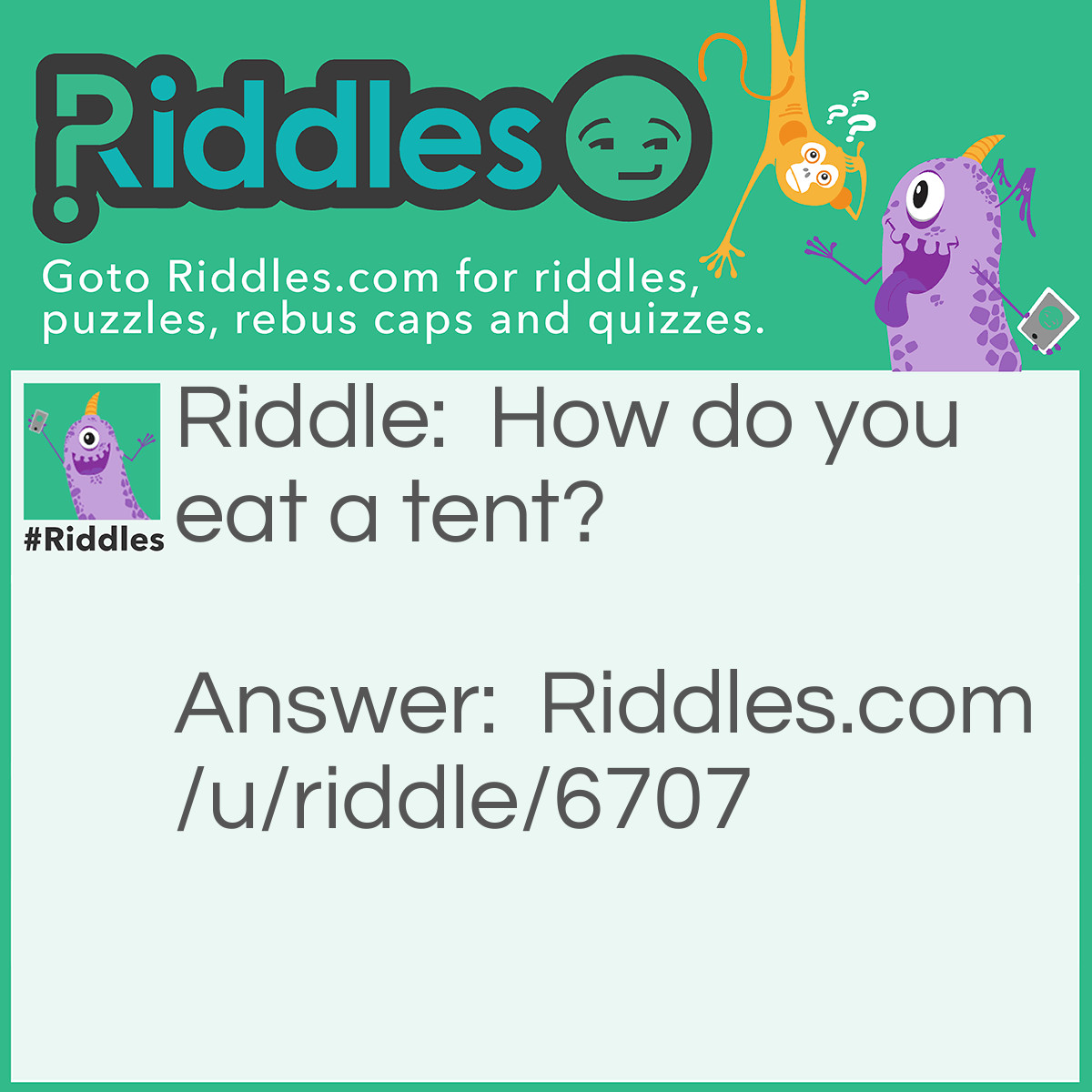 Riddle: How do you eat a tent? Answer: With your mouth!
