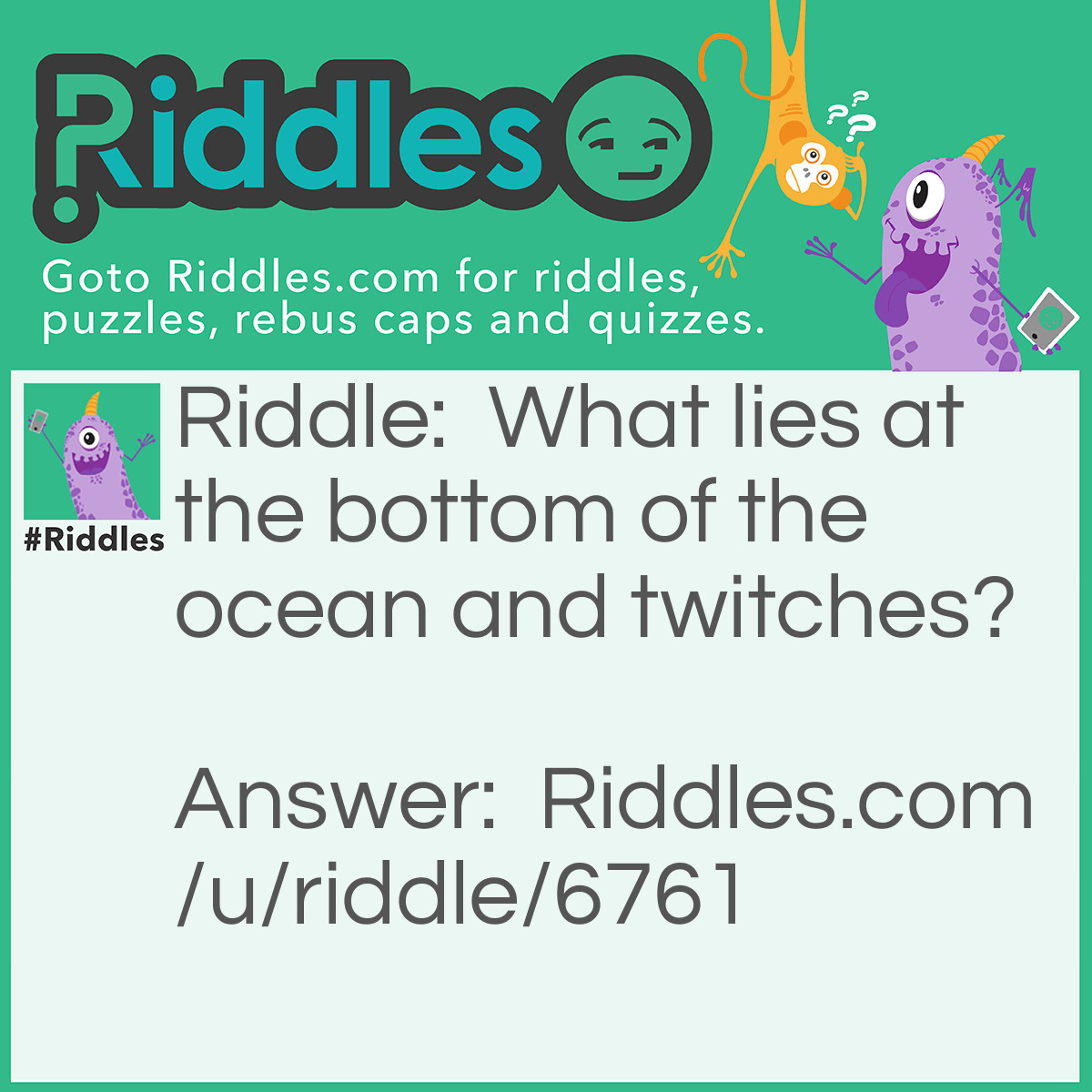 Riddle: What lies at the bottom of the ocean and twitches? Answer: A nervous wreck