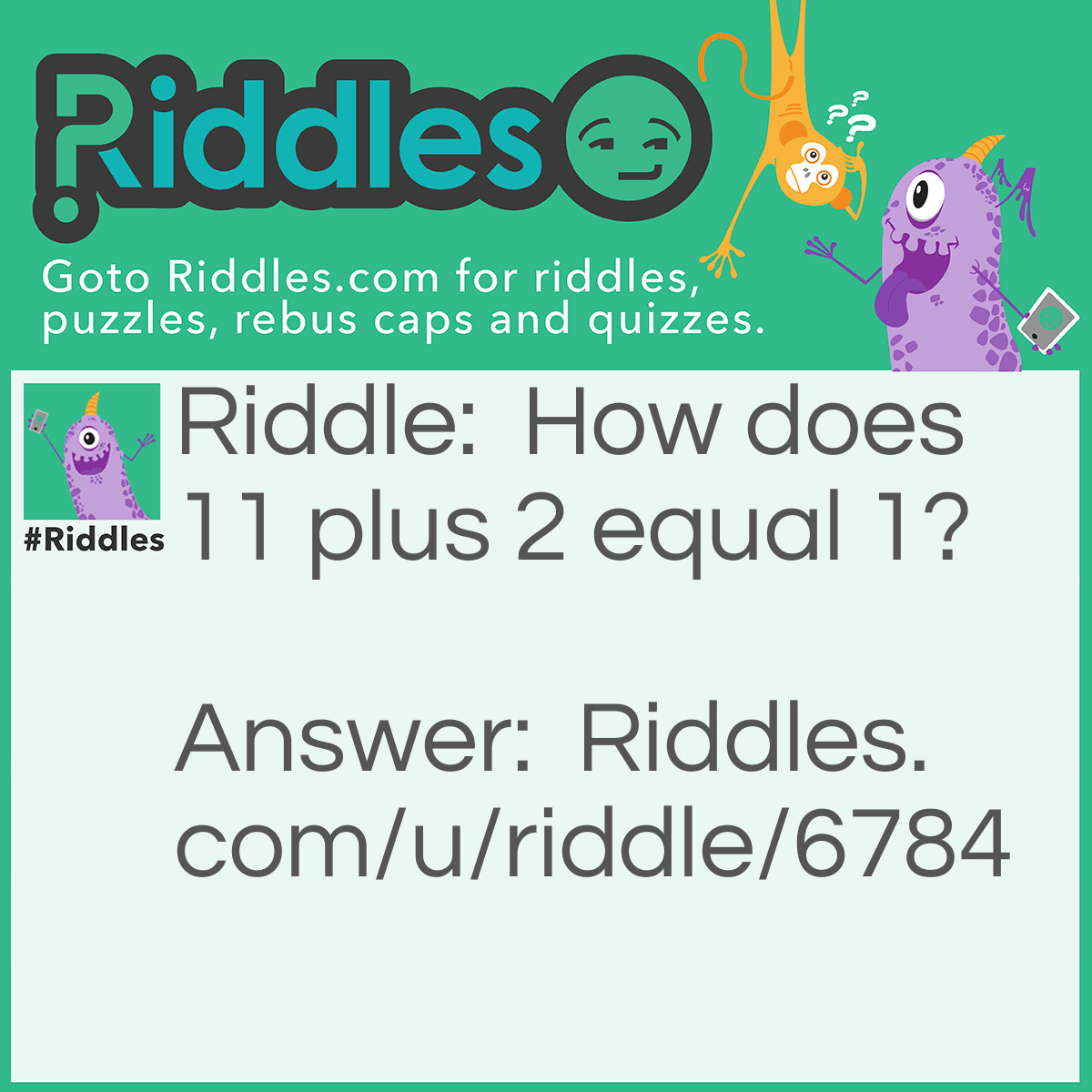 Riddle: How does 11 plus 2 equal 1? Answer: On a clock 11'oclock plus 2'oclock equals 1'oclock GET IT! #LOL!