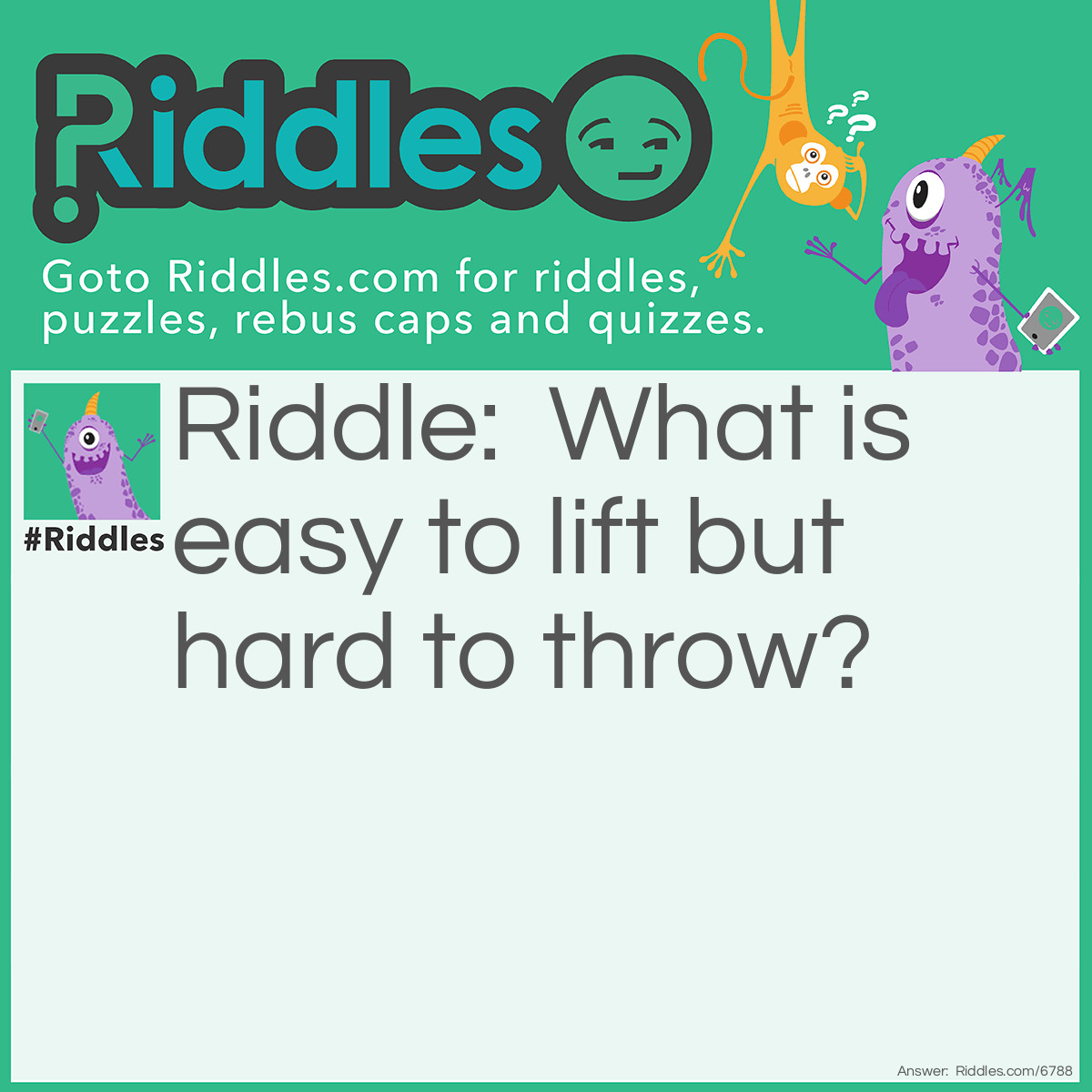Riddle: What is easy to lift but hard to throw? Answer: A feather