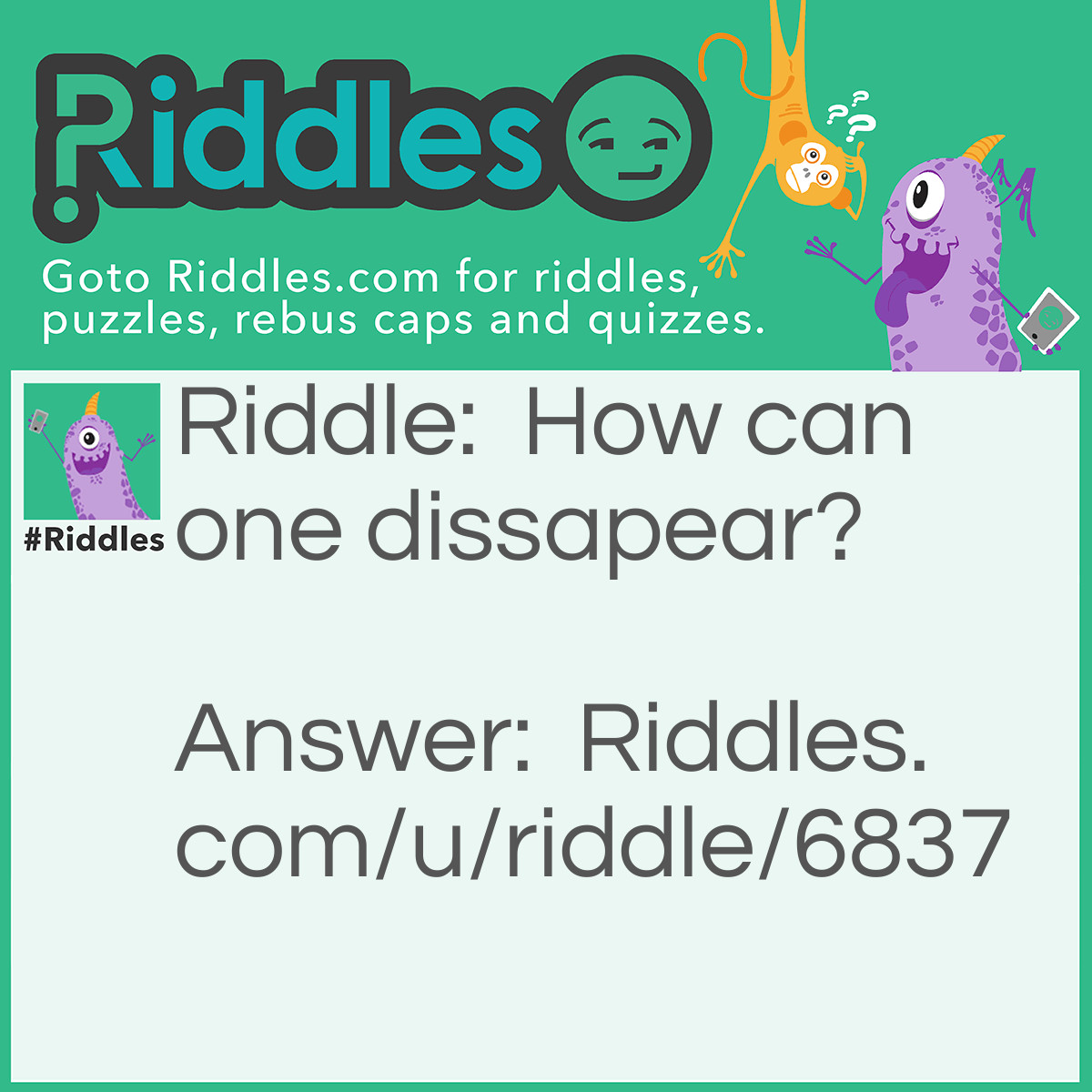 Riddle: How can one dissapear? Answer: By adding G before one. That is Gone.