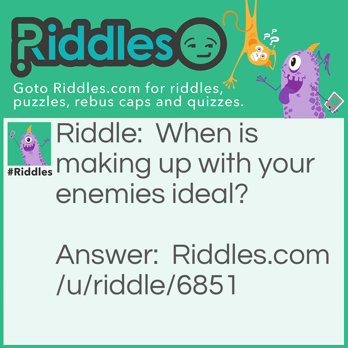 Riddle: When is making up with your enemies ideal? Answer: When beauty is involved.