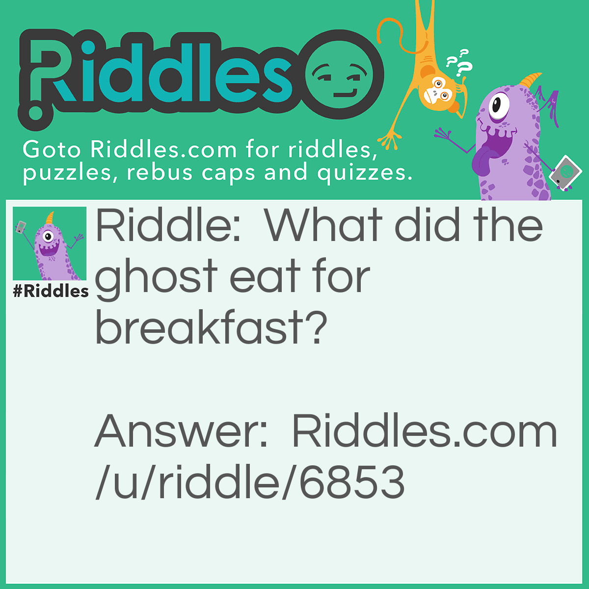 Riddle: What did the ghost eat for breakfast? Answer: Dreaded Wheats.