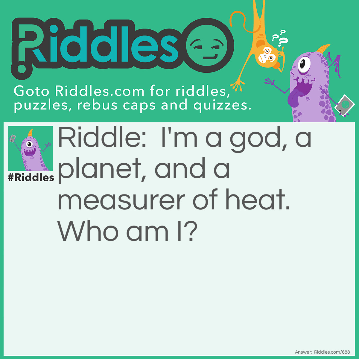 Riddle: I'm a god, a planet, and a measurer of heat.
<a href="/who-am-i-riddles">Who am I</a>? Answer: Mercury.