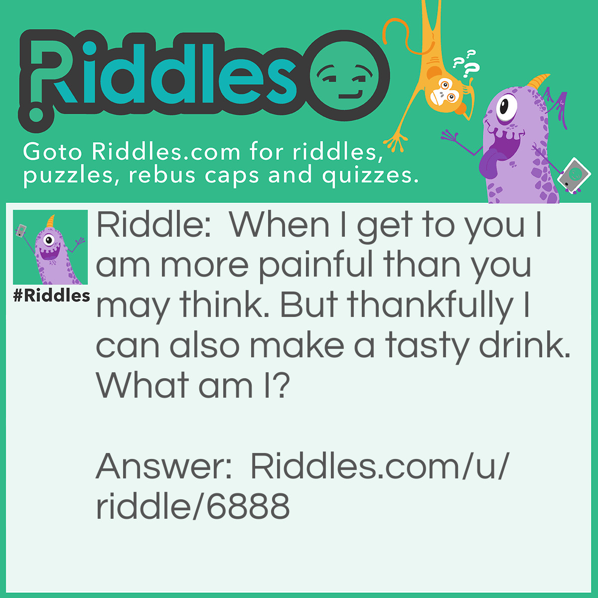 Riddle: When I get to you I am more painful than you may think. But thankfully I can also make a tasty drink. What am I? Answer: A punch.