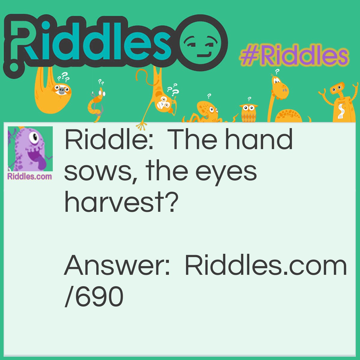 Riddle: The hand sows, the eyes harvest? Answer: To read and to write.