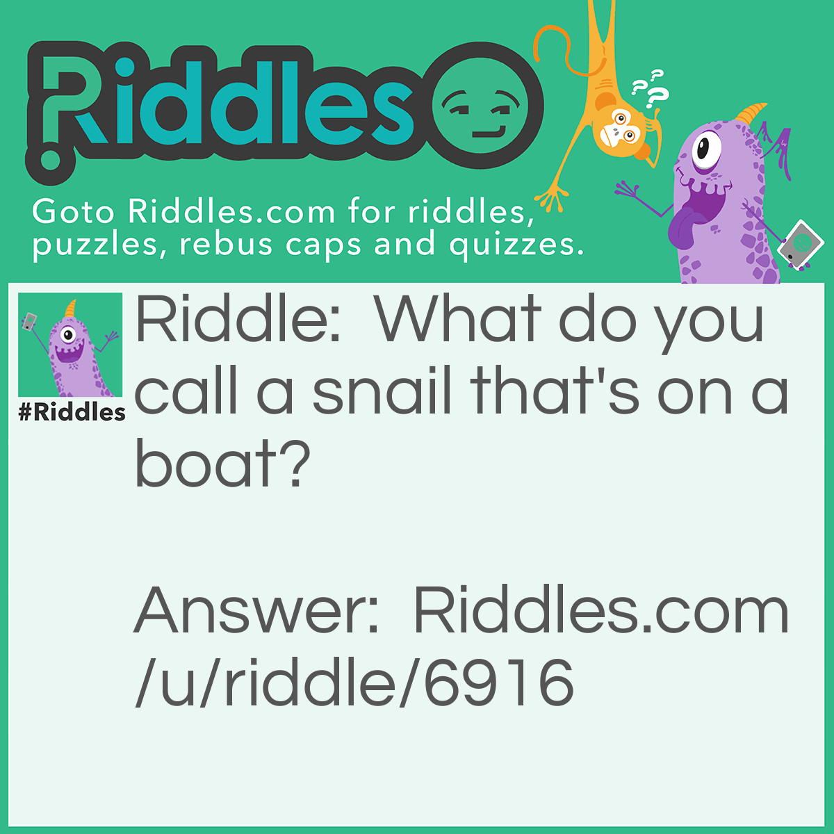 Riddle: What do you call a snail that's on a boat? Answer: A snailor.