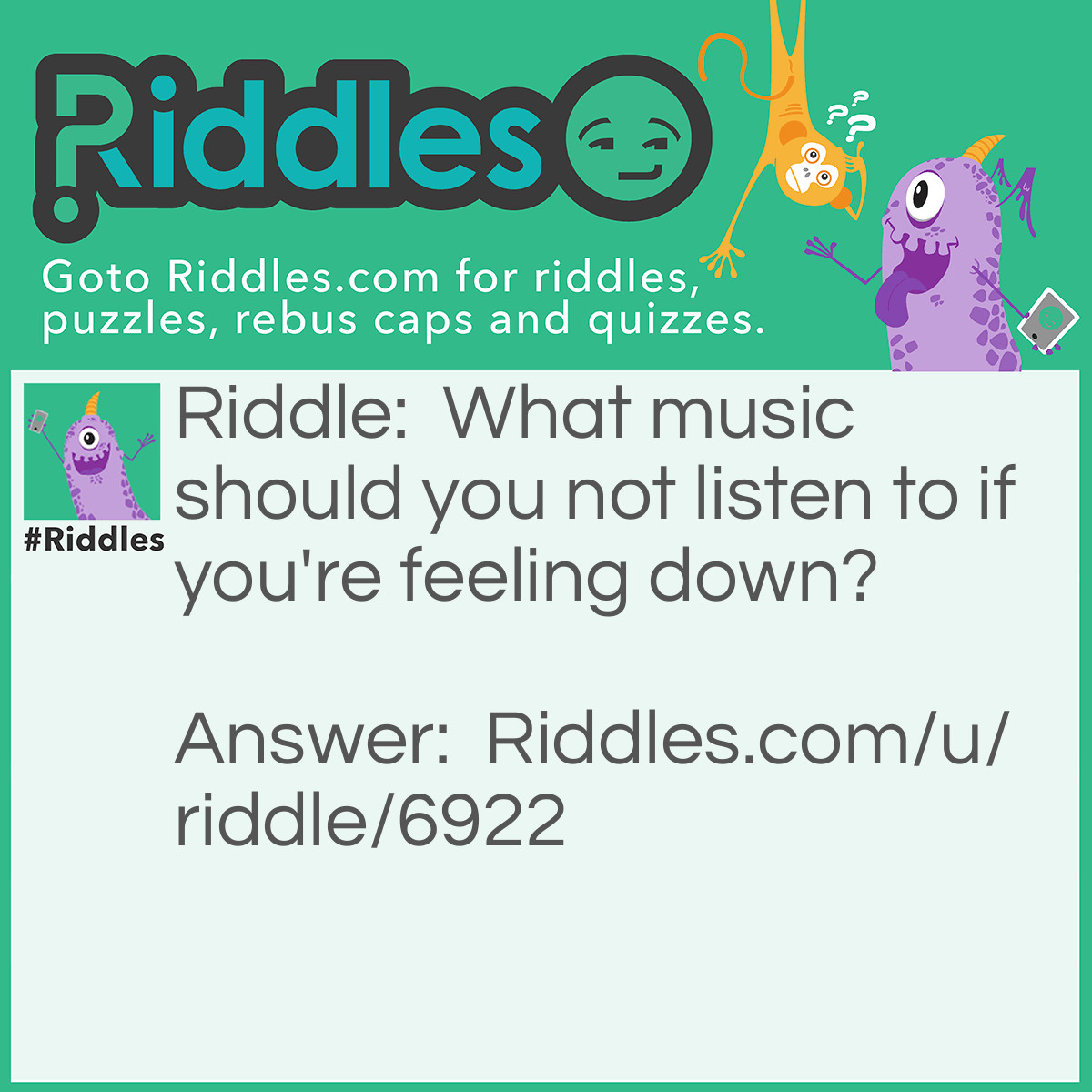 Riddle: What music should you not listen to if you're feeling down? Answer: The "Blues".