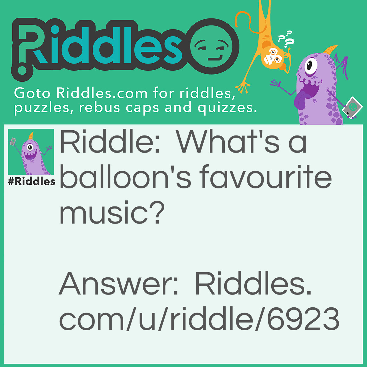 Riddle: What's a balloon's favourite music? Answer: "Pop".