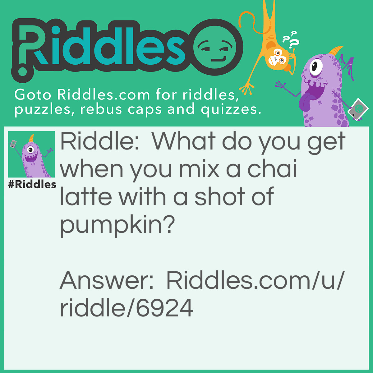 Riddle: What do you get when you mix a chai latte with a shot of pumpkin? Answer: A real pumpkin spice latte. The chai is the spice. Try it!