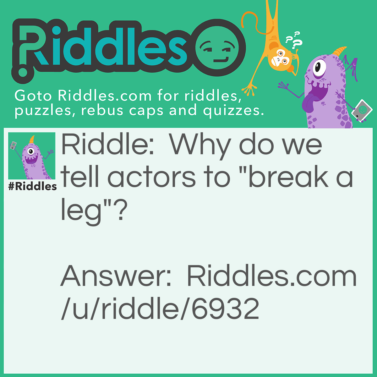 Riddle: Why do we tell actors to "break a leg"? Answer: Because every play has a "cast".