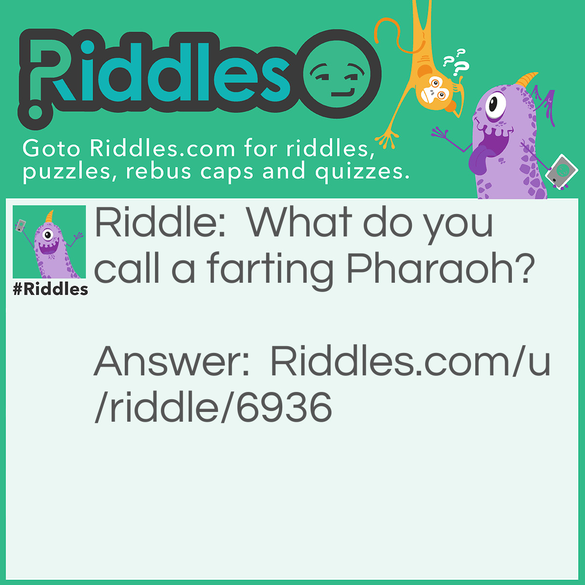 Riddle: What do you call a farting Pharaoh? Answer: toot- “Oh come on man!” tutankhamun.