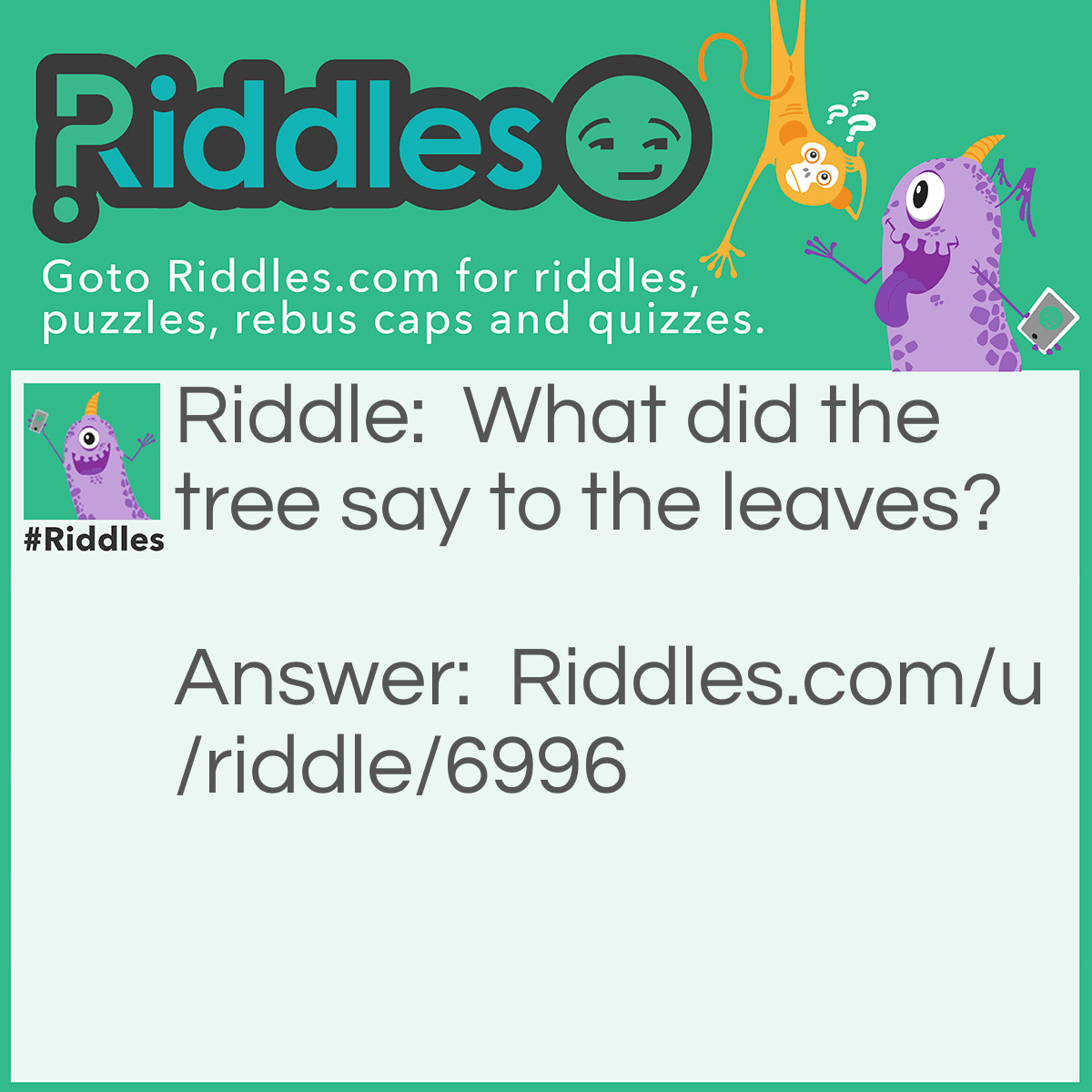 Riddle: What did the tree say to the leaves? Answer: Be-Leaf in yourself!