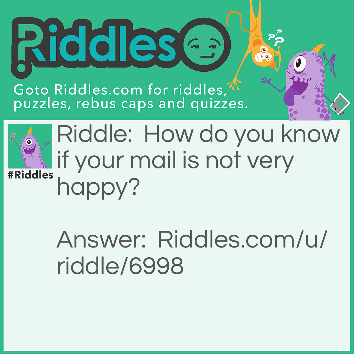 Riddle: How do you know if your mail is not very happy? Answer: It will come with an envy-lope.