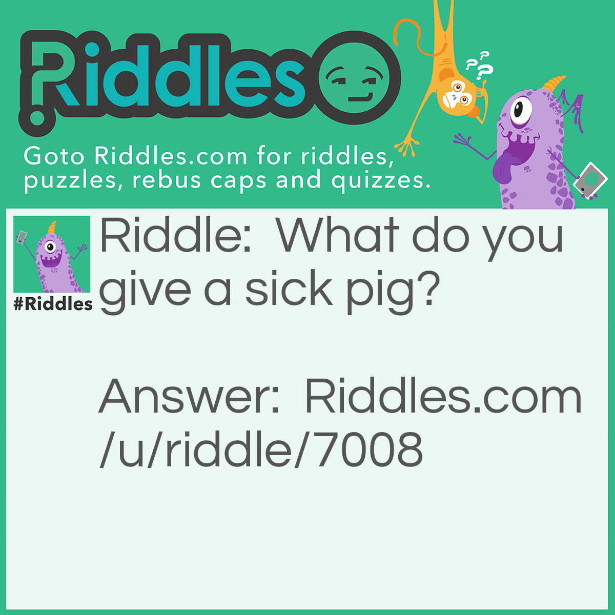 Riddle: What do you give a sick pig? Answer: An "oinkment"