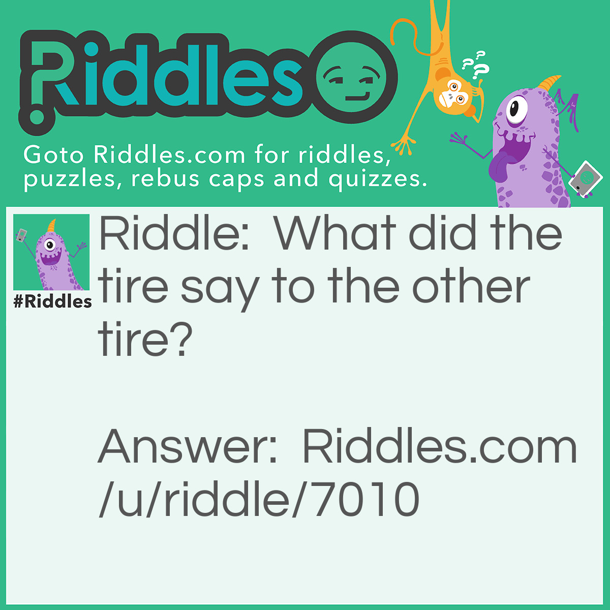 Riddle: What did the tire say to the other tire? Answer: I am so "pumped" about this ride!