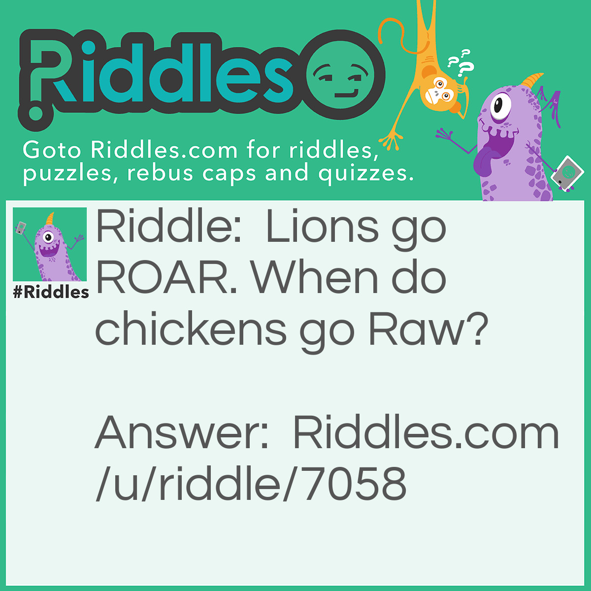 Riddle: Lions go ROAR. When do chickens go Raw? Answer: After they're killed, but before they're fried or cooked.