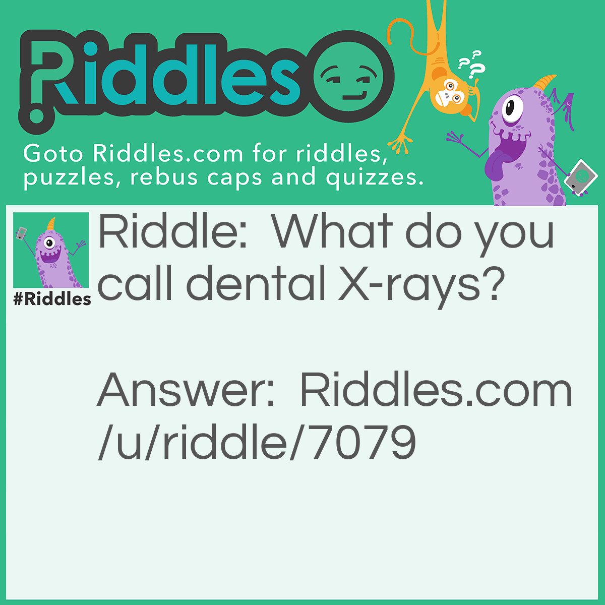 Riddle: What do you call dental X-rays? Answer: Tooth-Pics.