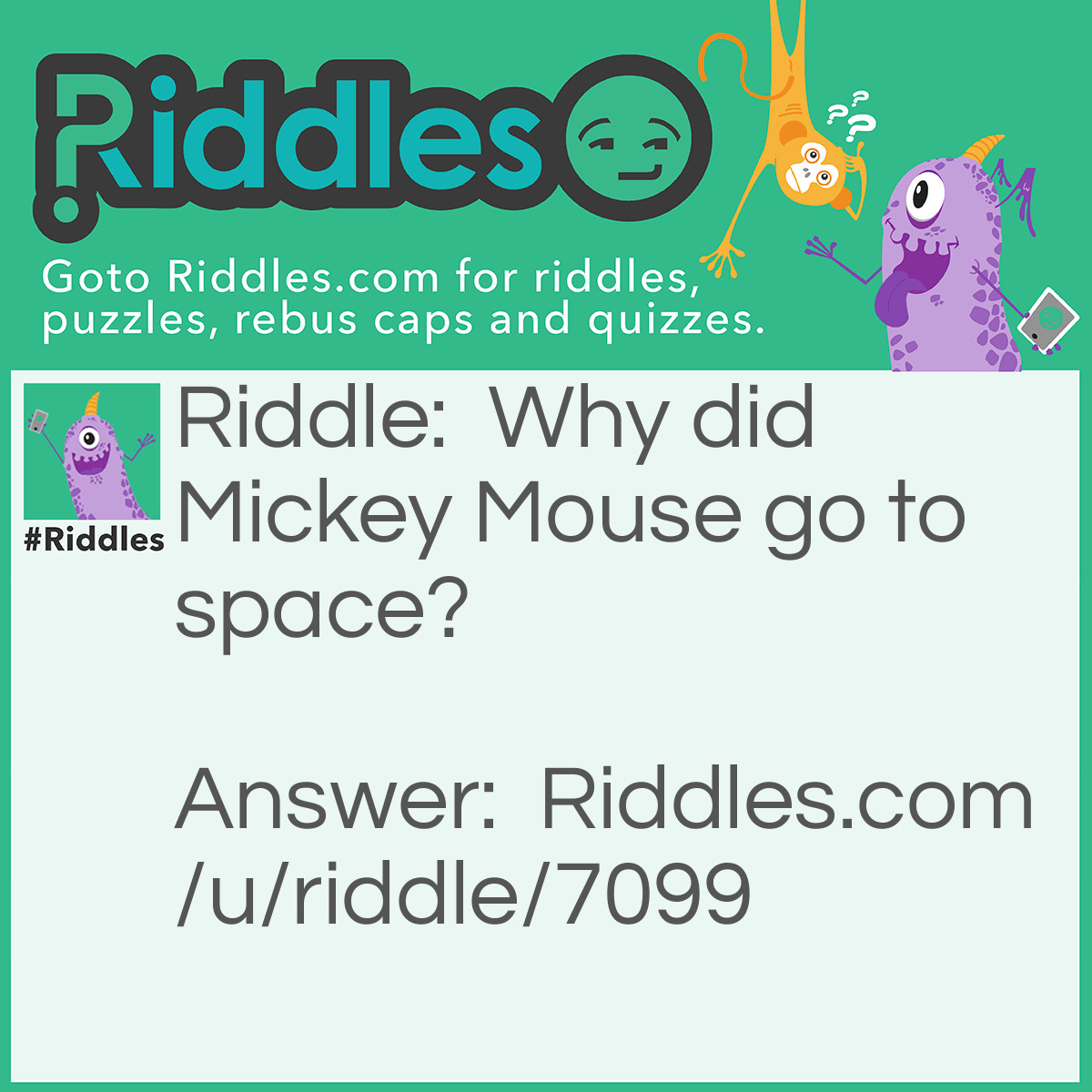 Riddle: Why did Mickey Mouse go to space? Answer: To look for Pluto!