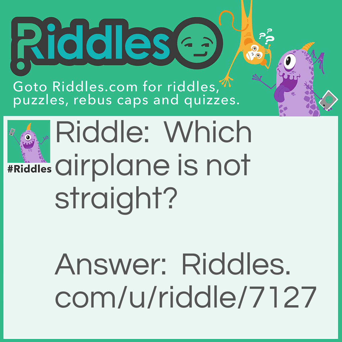 Riddle: Which airplane is not straight? Answer: A biplane.