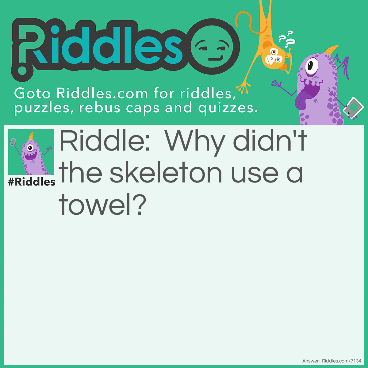 Riddle: Why didn't the skeleton use a towel? Answer: Because he always comes out bone dry.