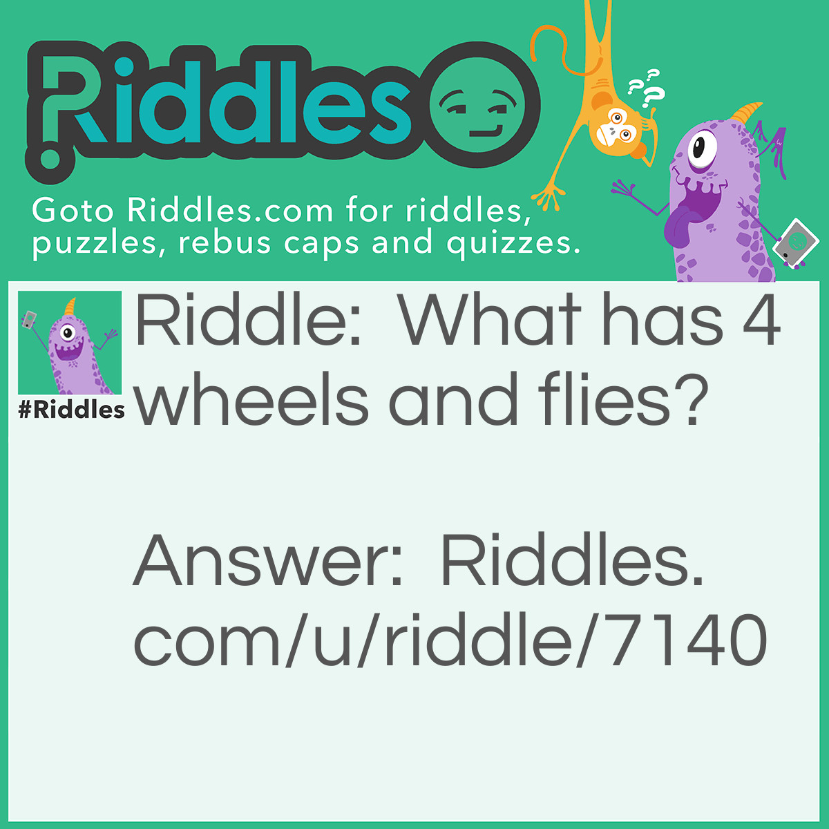 Riddle: What has four wheels and flies? Answer: A garbage truck.