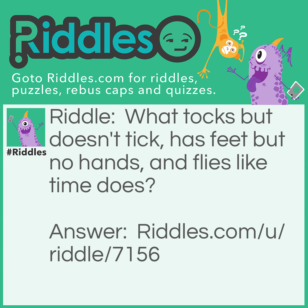 Riddle: What tocks but doesn't tick, has feet but no hands, and flies like time does? Answer: A Woodpecker.