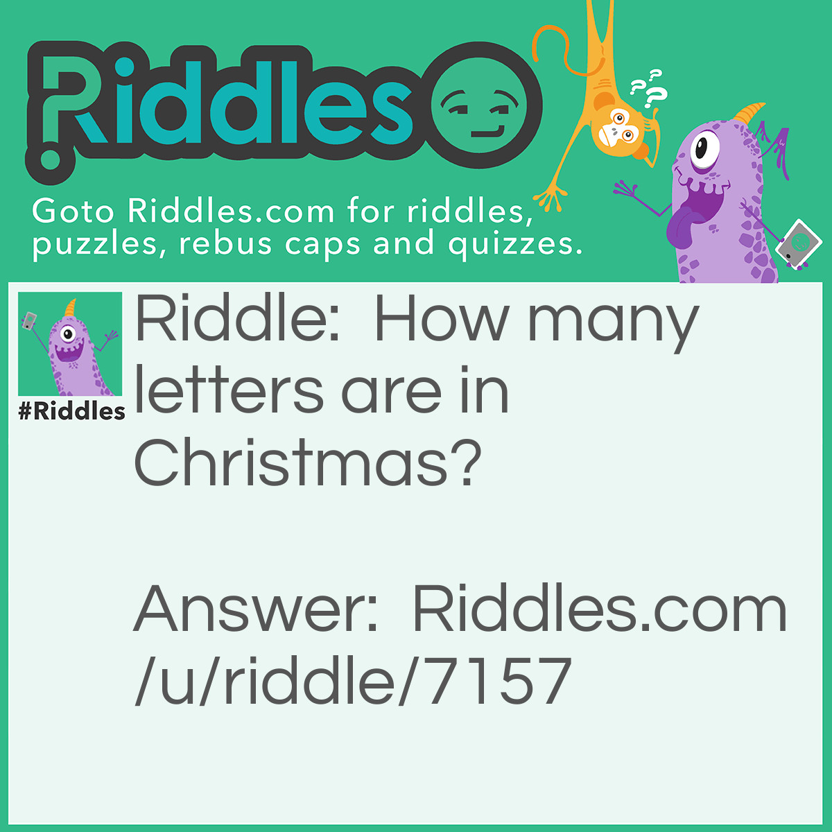 Riddle: How many letters are in Christmas? Answer: Billions. Santa must be going stir crazy!