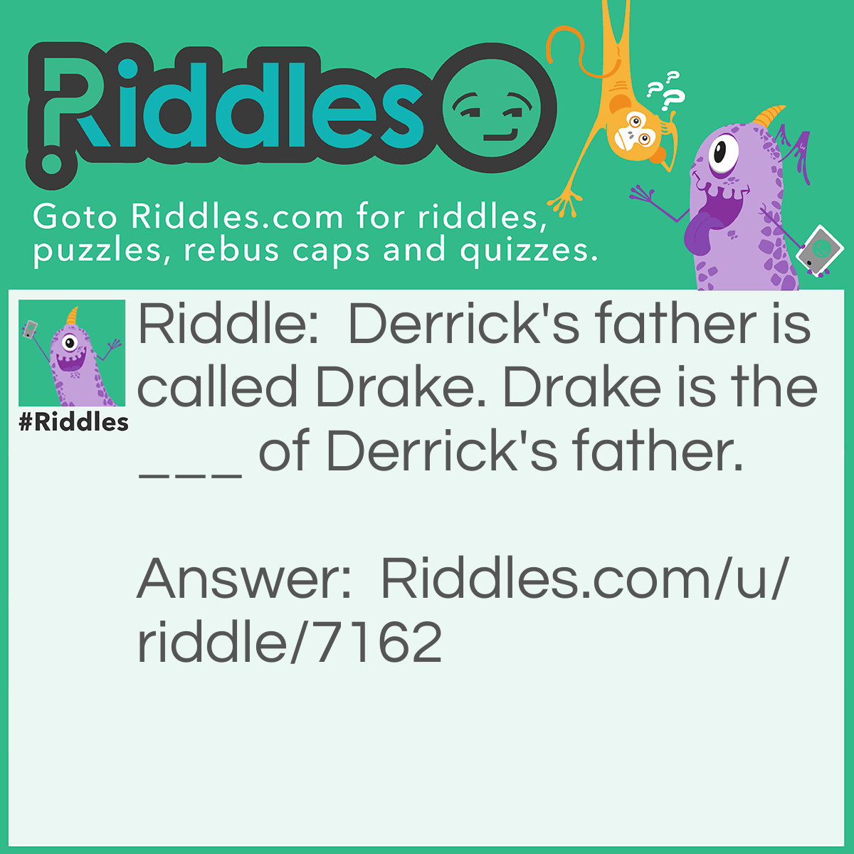 Riddle: Derrick's father is called Drake. Drake is the ___ of Derrick's father. Answer: Name