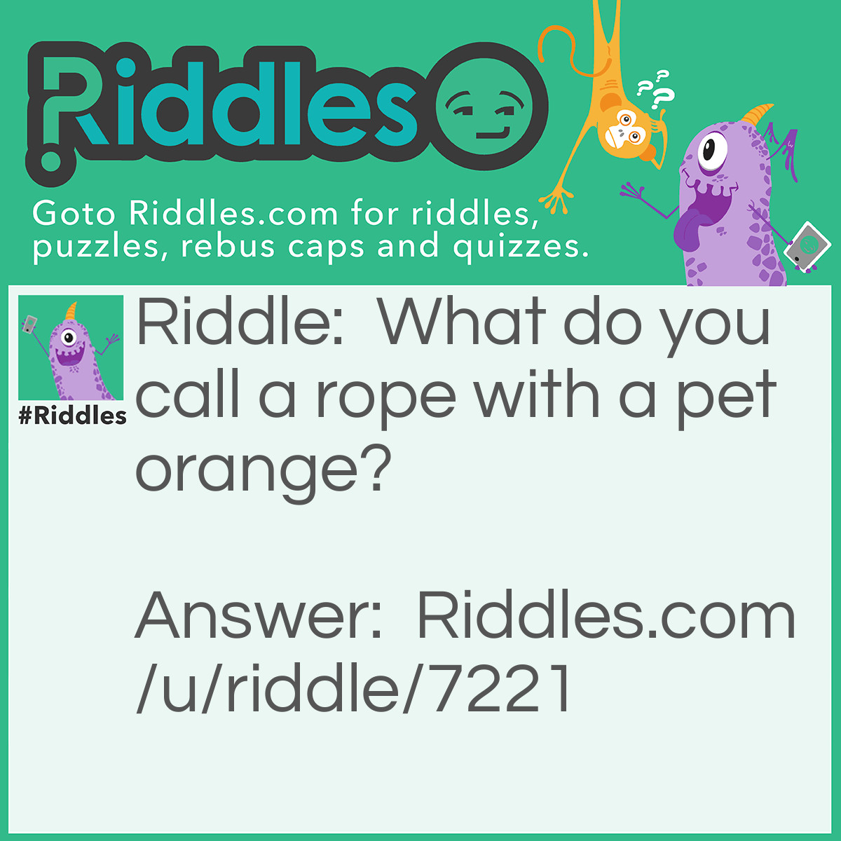 Riddle: What do you call a rope with a pet orange? Answer: A Clemen-Twine!