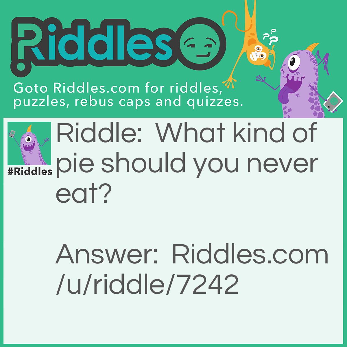 Riddle: What kind of pie should you never eat? Answer: Magpie.