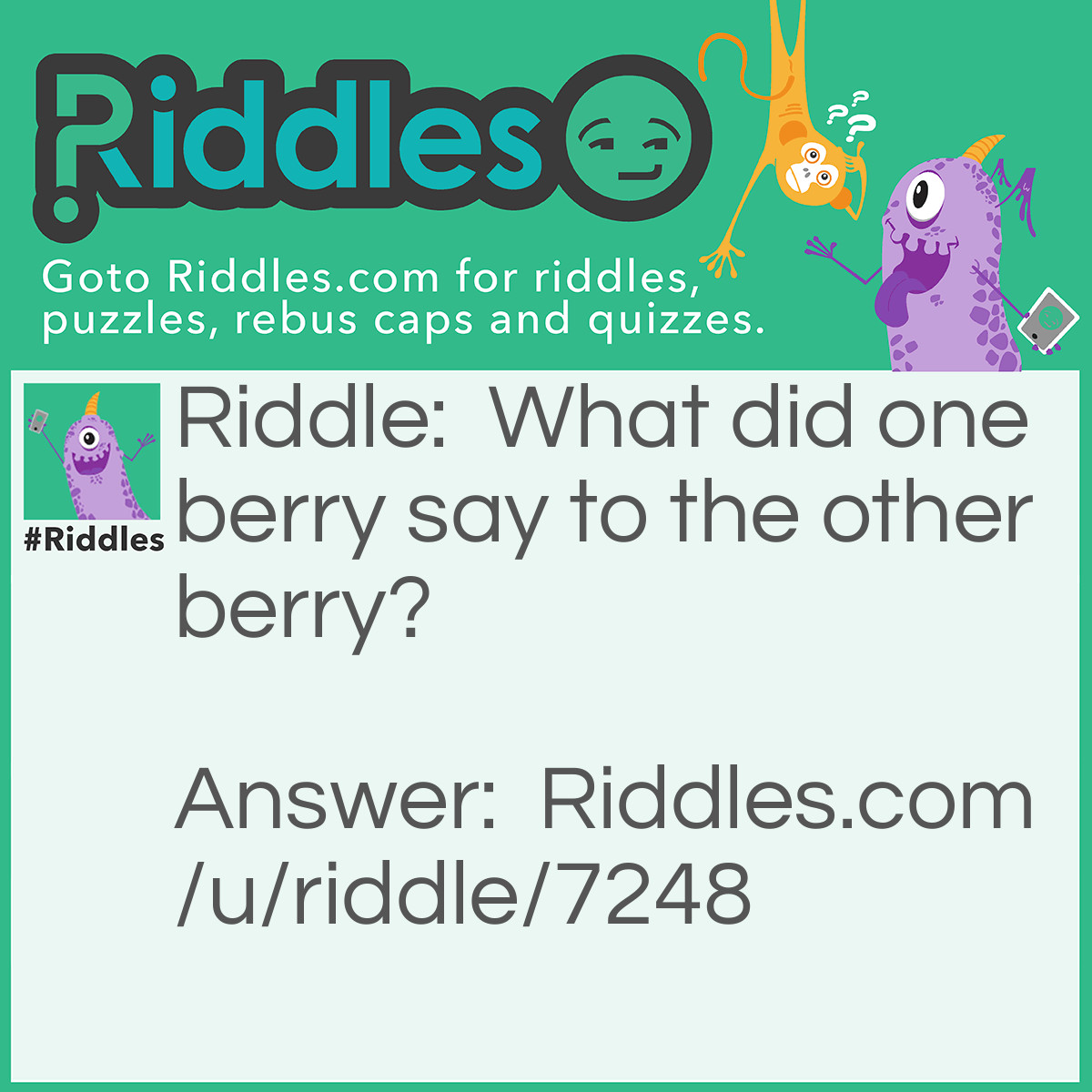 Riddle: What did one berry say to the other berry? Answer: It’s berry nice to meet you.
